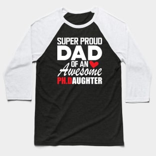 Ph.D. Dad - Super proud dad of an awesome Ph.d. Daughter w Baseball T-Shirt